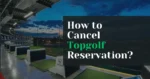 How to Cancel Topgolf Reservation